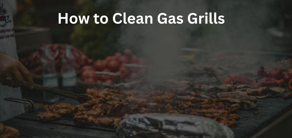 How to Clean Gas Grills